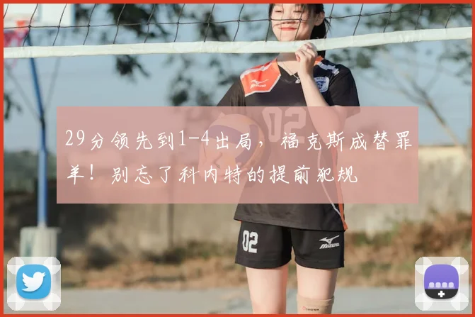 29分领先到1-4出局,福克斯成替罪羊!别忘了科内特的提前犯规