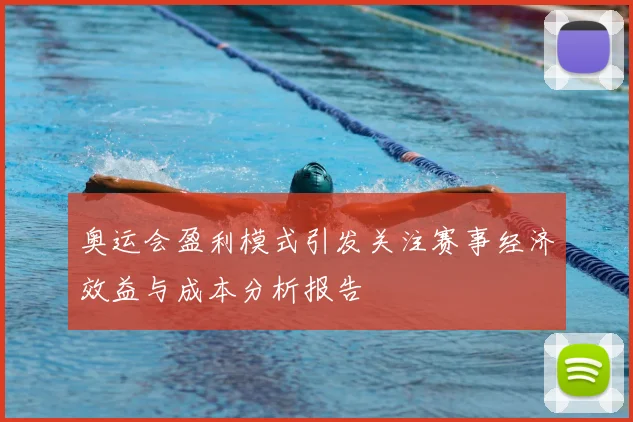 奥运会盈利模式引发关注赛事经济效益与成本分析报告