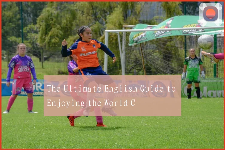 The Ultimate English Guide to Enjoying the World C