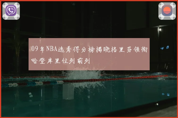 09年NBA选秀得分榜揭晓格里芬领衔哈登库里位列前列