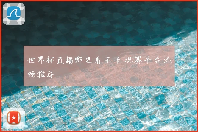 世界杯直播哪里看不卡 观赛平台流畅推荐