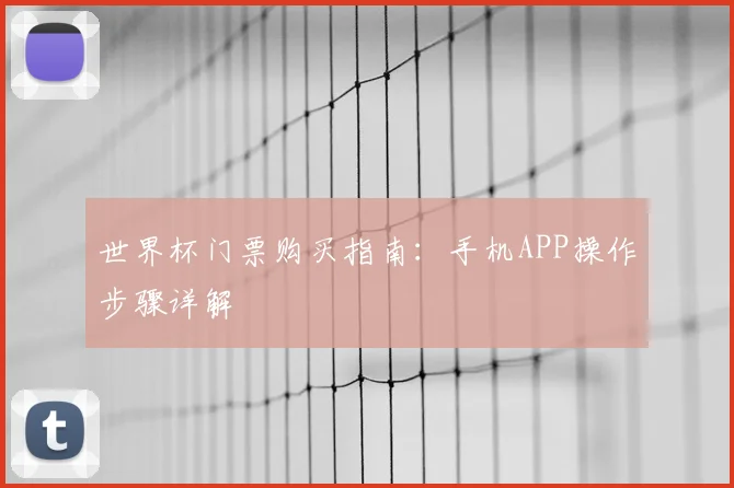 世界杯门票购买指南:手机APP操作步骤详解