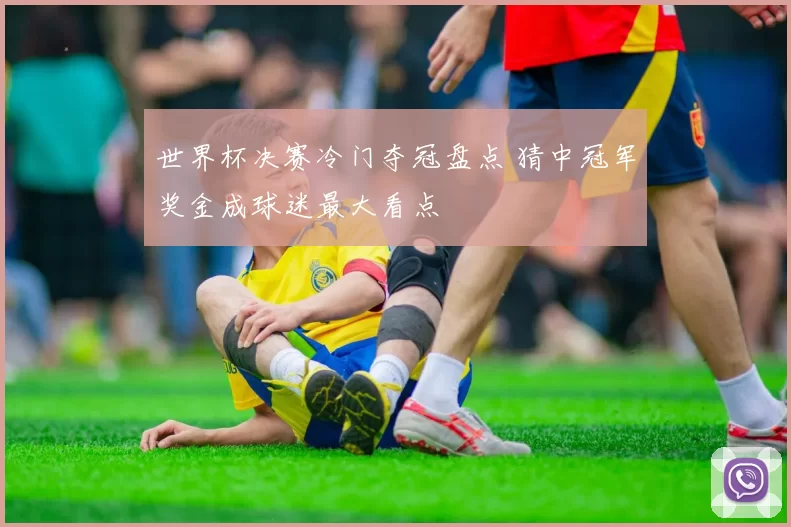 世界杯决赛冷门夺冠盘点 猜中冠军奖金成球迷最大看点