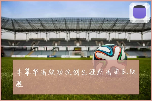 李幕华高效助攻创生涯新高率队取胜